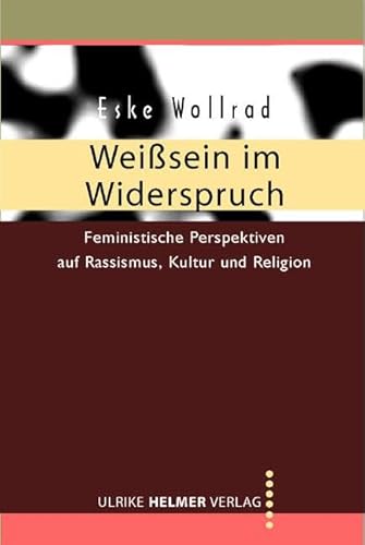 Weisssein im Widerspruch: Feministische Perspektiven auf Rassismus, Kultur und Religion Weisssein im Widerspruch: Feministische Perspektiven auf Rassismus, Kultur und Religion von Helmer Ulrike