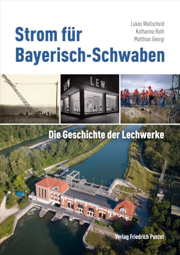 Strom für Bayerisch-Schwaben: Die Geschichte der Lechwerke (Bayerische Geschichte) von Pustet, F
