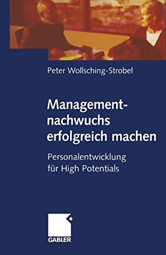 Managementnachwuchs erfolgreich machen: Personalentwicklung für High Potentials von Gabler Verlag