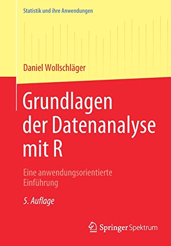 Grundlagen der Datenanalyse mit R: Eine anwendungsorientierte Einführung (Statistik und ihre Anwendungen) von Springer Spektrum