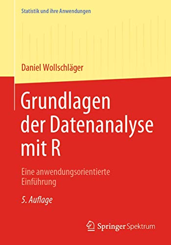 Grundlagen der Datenanalyse mit R: Eine anwendungsorientierte Einführung (Statistik und ihre Anwendungen) von Springer Spektrum