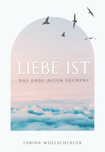 Liebe ist: Das Ende allen Suchens von Independently published