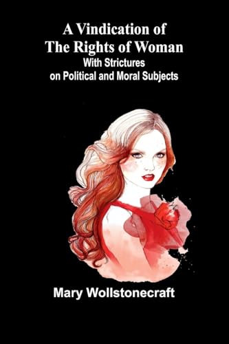 A Vindication of the Rights of Woman; With Strictures on Political and Moral Subjects von Alpha Edition