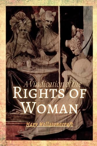 A Vindication of the Rights of Woman: A Vindication of the Rights of Woman: With Strictures on Political and Moral Subjects (Annotated)