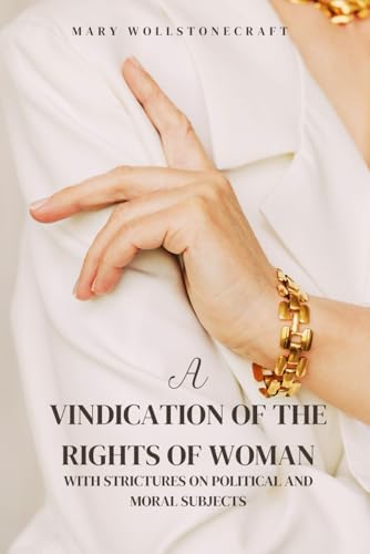 A Vindication of the Rights of Woman: With Strictures on Political and Moral Subjects von Independently published