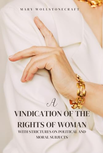 A Vindication of the Rights of Woman: With Strictures on Political and Moral Subjects von Independently published