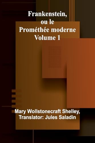 Frankenstein, ou le Prométhée moderne Volume 1 von Alpha Edition