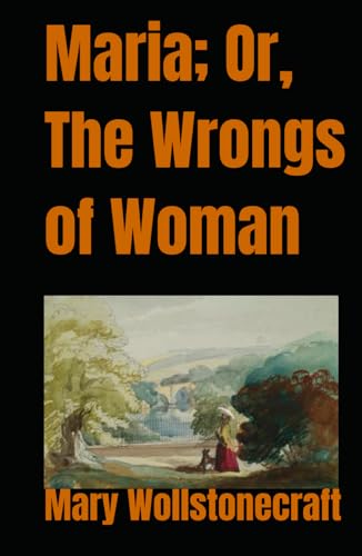 Maria; Or, The Wrongs of Woman von Independently published