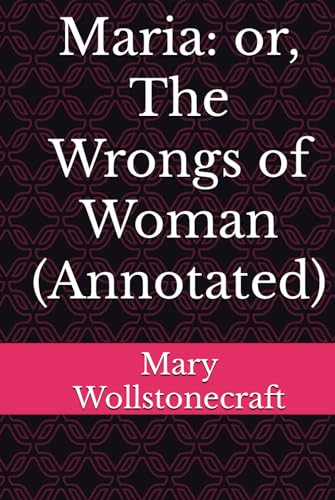 Maria: or, The Wrongs of Woman (Annotated) von Independently published