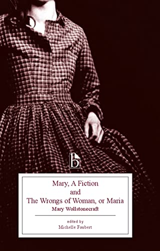 Mary, a Fiction and the Wrongs of Woman, or Maria (Broadview Editions)