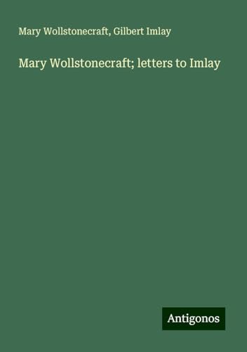 Mary Wollstonecraft; letters to Imlay von Antigonos Verlag