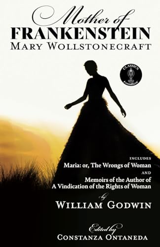 Mother of Frankenstein: Maria: or The Wrongs of Woman and Memoirs of the Author of A Vindication of the Rights of Woman (FountKor Classics) von FountKor