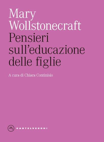Pensieri sull'educazione delle figlie. Con riflessioni sulla condotta femminile nei doveri più importanti della vita (Eliche) von Castelvecchi