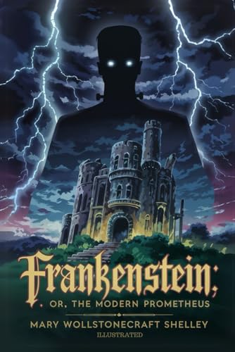 FRANKENSTEIN; OR, THE MODERN PROMETHEUS: ILLUSTRATED von Independently published