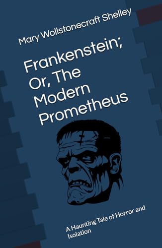 Frankenstein; Or, The Modern Prometheus: A Haunting Tale of Horror and Isolation von Independently published