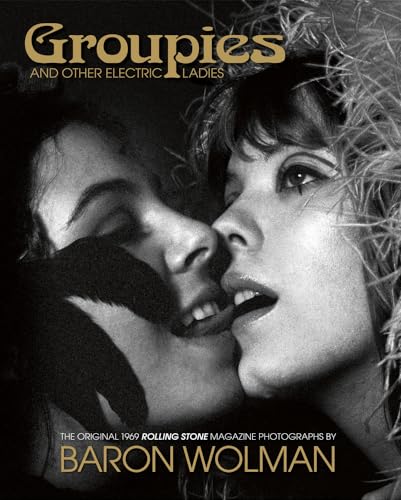Groupies: The Rolling Stone Photographs: The Original 1969 Rolling Stone Magazine Photographs: The Original 1969 Rolling Stone Photographs by Baron Wolman