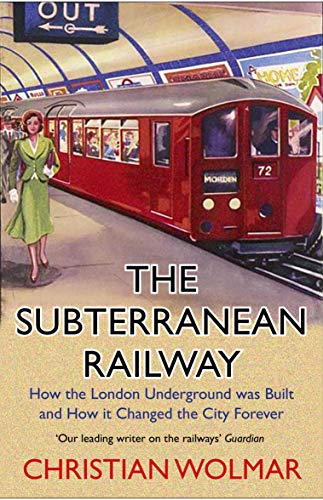 The Subterranean Railway: How the London Underground Was Built and How It Changed the City Forever The Subterranean Railway: How the London Underground Was Built and How It Changed the City Forever