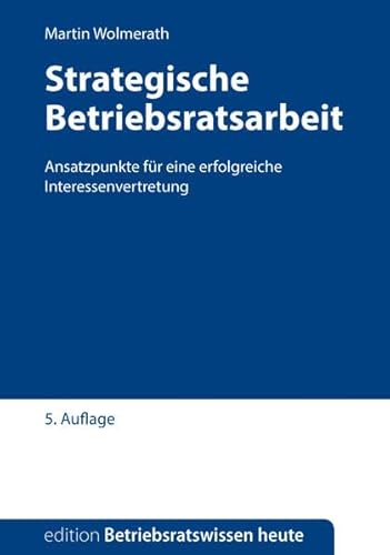Strategische Betriebsratsarbeit: Ansatzpunkte für eine erfolgreiche Betriebsratsarbeit (Edition Betriebsratswissen heute)