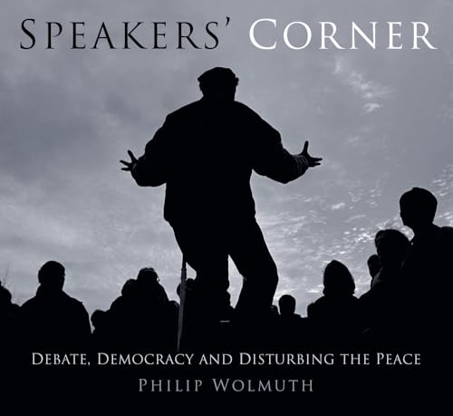 Speakers' Corner: Debate, Democracy and Disturbing the Peace: Debate, Democracy and Disturbing the Peace at London's Speakers' Corner von History Press (SC)
