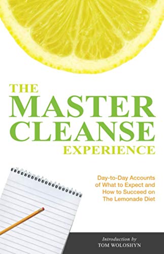 The Master Cleanse Experience: Day-to-Day Accounts of What to Expect and How to Succeed on the Lemonade Diet