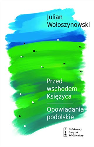 Przed wschodem Ksiezyca: Opowiadania podolskie