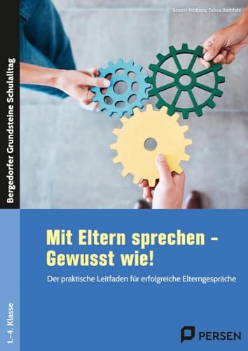 Mit Eltern sprechen - Gewusst wie!: Der praktische Leitfaden für erfolgreiche Elterngespräche (1. bis 4. Klasse) (Bergedorfer Grundsteine Schulalltag - Grundschule)