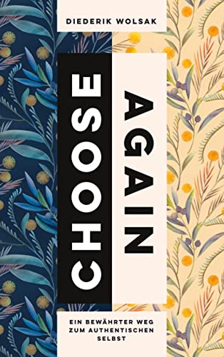 Choose again - wähle noch einmal: Ein bewährter Weg zum authentischen Selbst