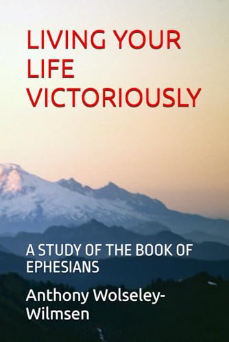 LIVING YOUR LIFE VICTORIOUSLY: A STUDY OF THE BOOK OF EPHESIANS von Independently published