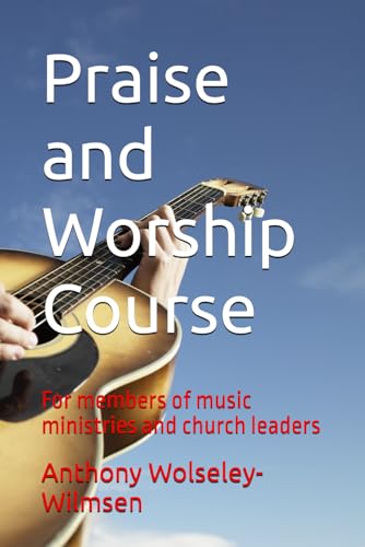 Praise and Worship Course: For members of music ministries and church leaders von Independently published