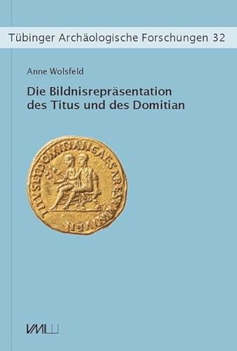 Die Bildnisrepräsentation des Titus und des Domitian: Siedlungsgeschichte, politische Institutionalisierungs- und gesellschaftliche Formierungsprozesse (Tübinger Archäologische Forschungen) von VML Vlg Marie Leidorf