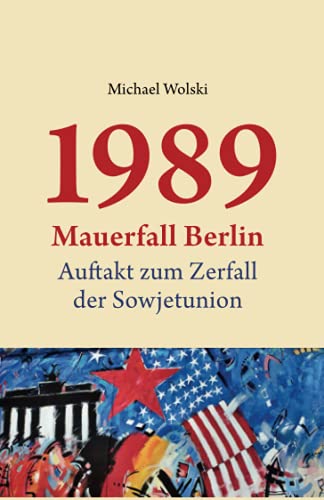 1989 Mauerfall Berlin: Auftakt zum Zerfall der Sowjetunion