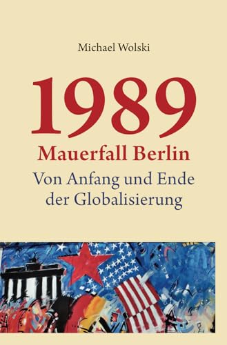 1989 Mauerfall Berlin: Von Anfang und Ende deer Globalisierung von MVB
