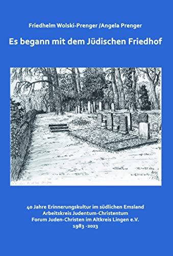Es begann mit dem Jüdischen Friedhof: 40 Jahre Erinnerungskultur im südlichen Emsland. Arbeitskreis Judentum-Christentum, Forum Juden-Christen im Altkreis Lingen eV, 1983-2023
