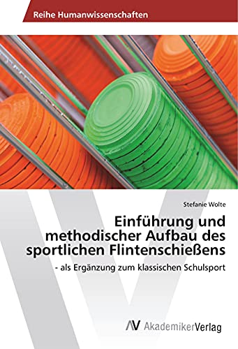Einführung und methodischer Aufbau des sportlichen Flintenschießens: - als Ergänzung zum klassischen Schulsport von AV Akademikerverlag