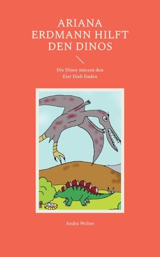 Ariana Erdmann hilft den Dinos: Die Dinos müssen den Eier Dieb finden von Books on Demand