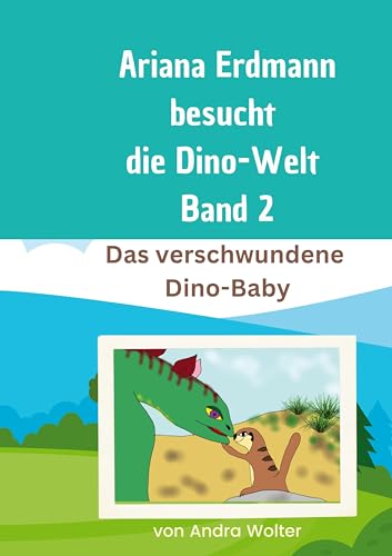 Ariana besucht die Dino-Welt Band 2: Das verschwundene Dino Baby (Ariana Erdmann)