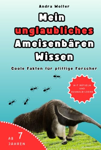 Mein unglaubliches Ameisenbären Wissen: Coole Fakten für pfiffige Forscher von Independently published