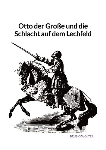 Otto der Große und die Schlacht auf dem Lechfeld