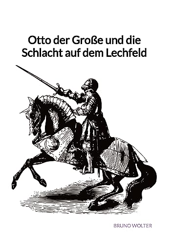 Otto der Große und die Schlacht auf dem Lechfeld