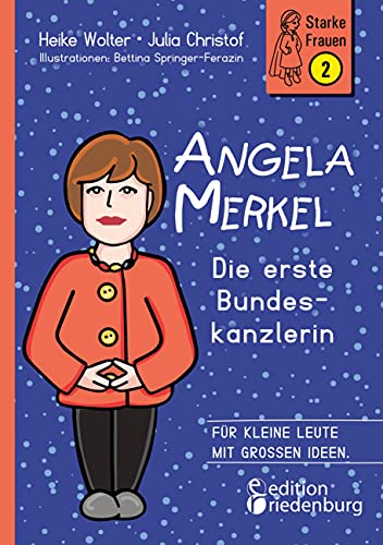 Angela Merkel - Die erste Bundeskanzlerin: Für kleine Leute mit großen Ideen. (Starke Frauen) von Edition Riedenburg E.U.
