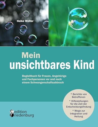 Mein unsichtbares Kind - Begleitbuch für Frauen, Angehörige und Fachpersonen vor und nach einem Schwangerschaftsabbruch von Edition Riedenburg E.U.