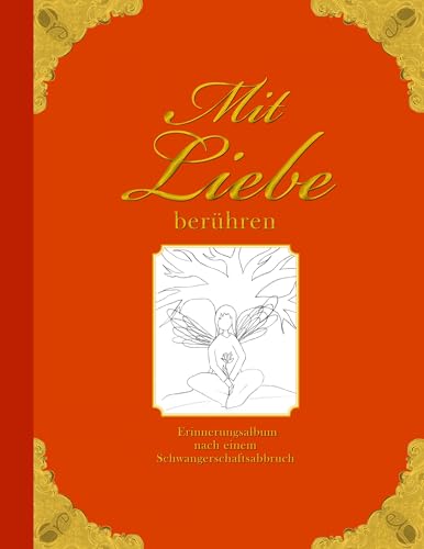Mit Liebe berühren - Erinnerungsalbum nach einem Schwangerschaftsabbruch Mit Liebe berühren - Erinnerungsalbum nach einem Schwangerschaftsabbruch von Edition Riedenburg E.U.