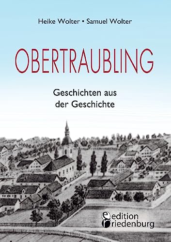Obertraubling - Geschichten aus der Geschichte von edition riedenburg