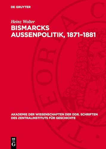 Bismarcks Außenpolitik, 1871-1881: Außenpolitische Grundlinien von der Reichsgründung bis zum Dreikaiserbündnis (Akademie Der Wissenschaften Der Ddr. ... Für Wirtschaftswissenschaften) von De Gruyter