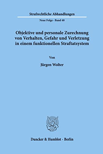 Objektive und personale Zurechnung von Verhalten, Gefahr und Verletzung in einem funktionellen Straftatsystem.: Habilitationsschrift (Strafrechtliche Abhandlungen. Neue Folge, Band 40)