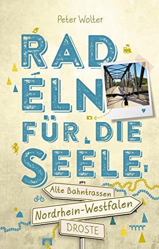 Nordrhein-Westfalen – Alte Bahntrassen. Radeln für die Seele: Wohlfühltouren (Neuauflage) von Droste Verlag