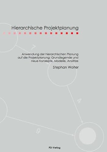 Hierarchische Projektplanung - Anwendungen der hierarchischen Planung auf die Projektplanung: Grundlegende und neue Konzepte, Modelle, Ansätze