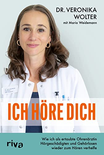 Ich höre dich: Wie ich als ertaubte Ohrenärztin Hörgeschädigten und Gehörlosen wieder zum Hören verhelfe. Die inspirierende wahre Geschichte vom Empowerment einer starken Frau von riva Verlag