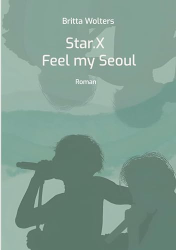 Star.X - Feel my Seoul: Roman von Books on Demand GmbH