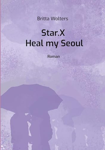 Star.X - Heal my Seoul: Roman von Book on Demand